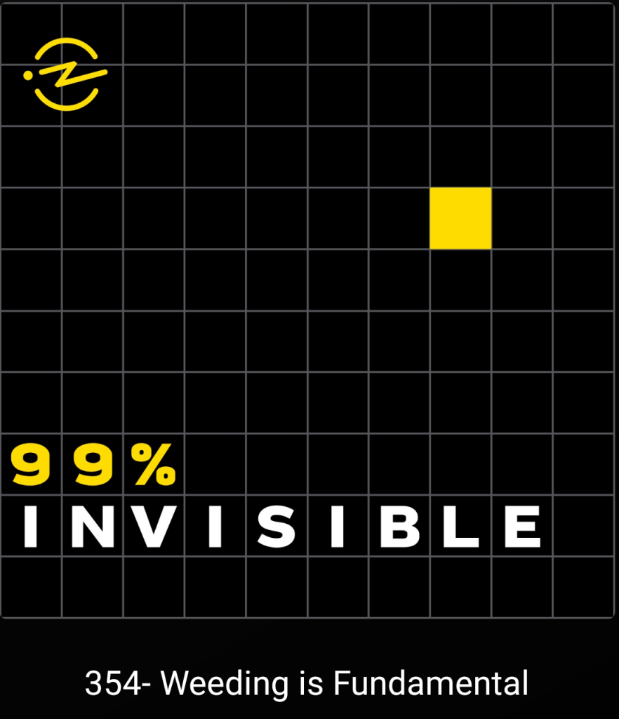 99% Invisible podcast by Roman Mars - Weeding is Fundamental